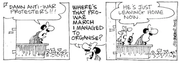 Image: "Damn anti-war protesters!!! Where's that pro-war march I managed to organise?" "He's just leaving home now." 18 February, 2003.