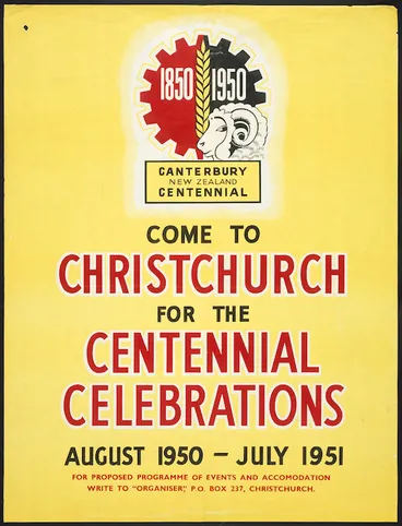 Image: Canterbury New Zealand Centennial :Come to Christchurch for the Centennial celebrations, August 1950-July 1951. For proposed programme of events and accom[m]odation, write to "Organiser", P.O. Box 237, Christchurch. [1950].