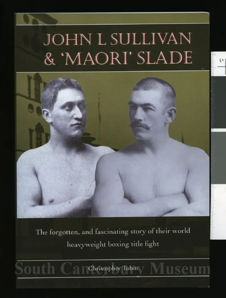 John L Sullivan & ’Maori’ Slade : the forgotten, and fascinating story of their world heavyweight boxing title fight