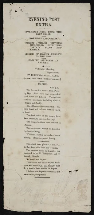 Evening Post (Newspaper): Evening post extra. Horrible news from the East Coast. Horrible atrocities. Thirty-three settlers murdered, including Captain Biggs and family. Bodies of women thrown to the pigs. Escaped settlers in safety. [1869].