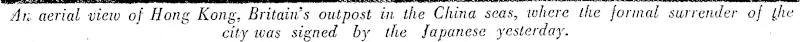 An aerial vieiv of Hong Kong, Britain's outpost in the China seas, ivhere the formal surrender of (.he city was signed by the Japanese yesterday. (Evening Post, 17 September 1945)