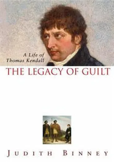 The legacy of guilt : a life of Thomas Kendall Image: The legacy of guilt : a life of Thomas Kendall