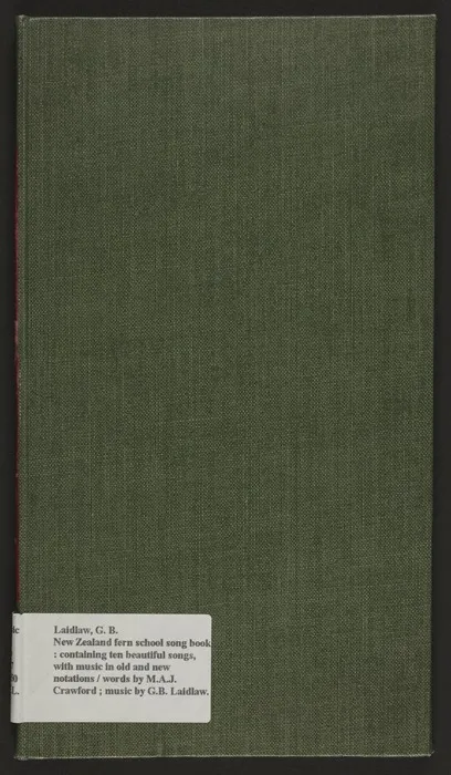 The New Zealand fern school song book : containing ten beautiful songs, with music in old and new notations / words by M.A.J. Crawford ; music by G.B. Laidlaw.
