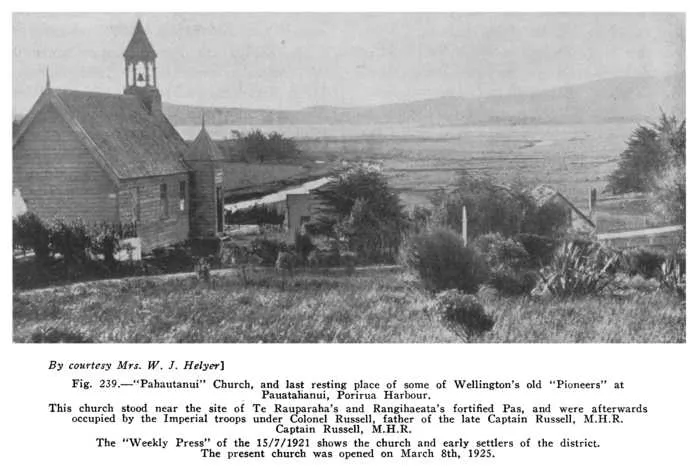 Fig. 239.—“Pahautanui” Church, and last resting place of some of Wellington's old “Pioneers” at Pauatahanui, Porirua Harbour. This church stood near the site of Te Rauparaha's and Rangihaeata's fortified Pas, and were afterwards occupied by the Imperia...