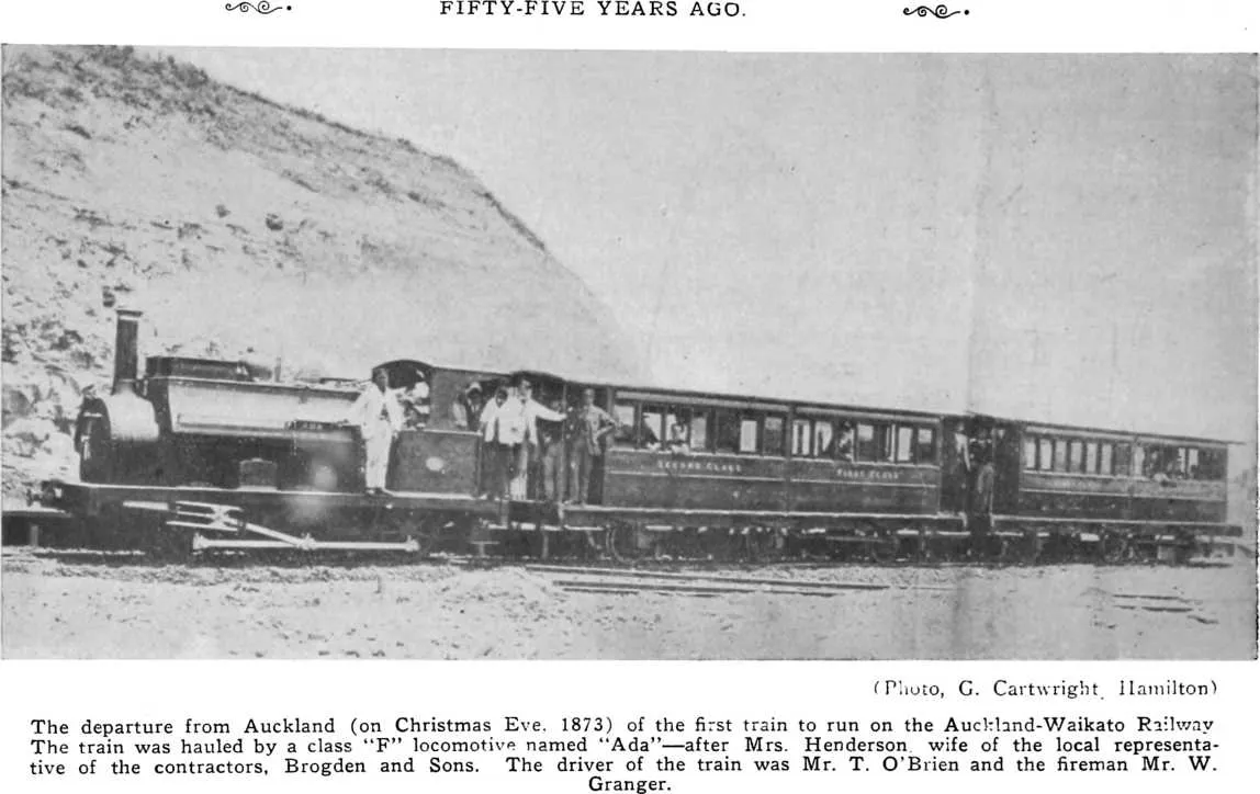 Fifty-Five Years Ago. — (Photo, G. Cartwright Hamilton) — The departure from Auckland (on Christmas Eve. 1873) of the first train to run on the Auckland-Waikato Railway The train was hauled by a class “F” locomotive named “Ada”—after Mrs. Henderson wif...
