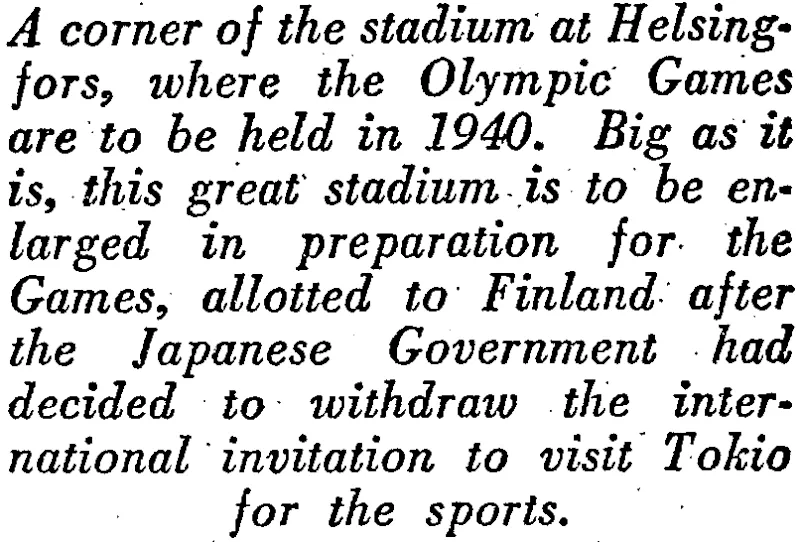 A corner of the stadium at Helsingfors, where the Olympic Games are to be held in 1940. Big as it is, this great' stadium is to be enlarged in preparation for the Games, allotted to Finland after the Japanese Government had decided to withdraw the inter' national invitation to visit Tokio for the sports. (Evening Post, 26 August 1938)