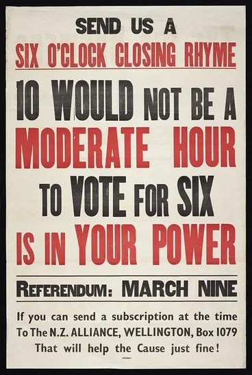 Image: New Zealand Alliance for the Abolition of the Liquor Traffic: Send us a six o'clock closing rhyme. 10 would not be a moderate hour; to vote for six is in your power. Referendum March Nine ... Wright & Carman, 127 Vivian Street, Wellington [1949]