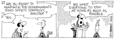 Image: "Are you ready to announce the government's road safety strategy, Minister?" "We want everyone to stay at home as much as possible." 14 October, 2003.