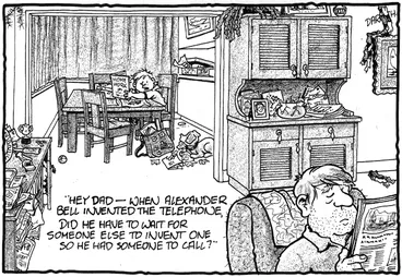 Image: "Hey dad - when Alexander Bell invented the telephone, did he have to wait for someone else to invent one so he had someone to call?" 17 February 2009.