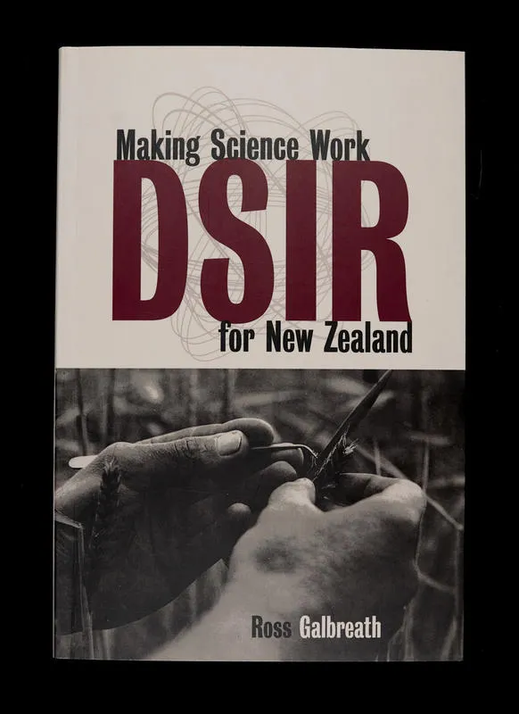 DSIR :making science work for New Zealand : themes from the history of the Department of Scientific and Industrial Research, 1926-1992 /