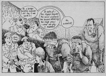 Image: Scott, Thomas, 1947- :'As a bridge-building exercise I still say it was worth it!' 'In spite of - the Olympic boycott! the racial violence! the biased refereeing! the rough play! - what are you...a madman?' 'No, a dentist!' New Zealand Listener, 27 August 1977.