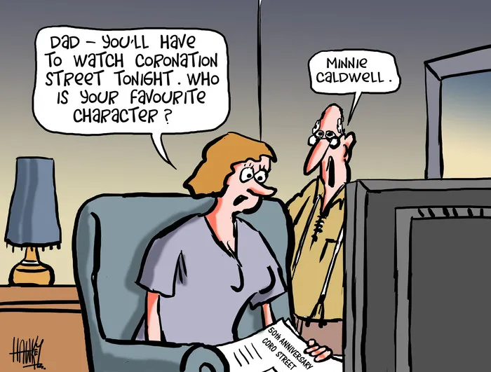 "Dad - you'll have to watch Coronation Street tonight. Who is your favourite character?" "Minnie Caldwell." 10 December 2010