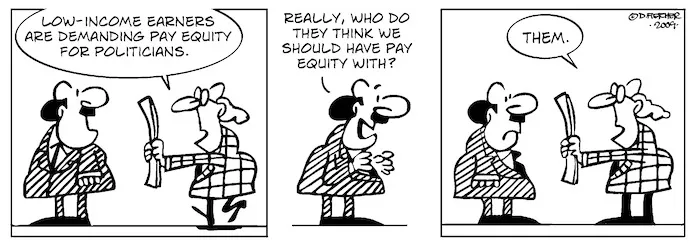 "Low income earners are demanding pay equity for politicians." "Really, who do they think we should have pay equity with?" "Them." 21 August 2009