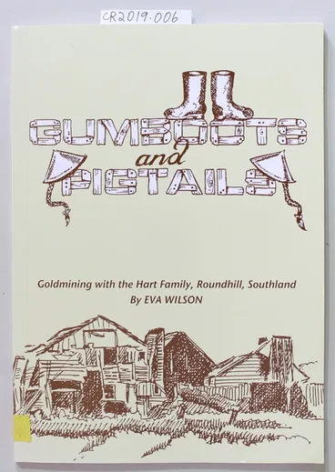 Image: Booklet, GUMBOOTS and PIGTAILS, Goldmining with the Hart Family, Roundhill, Southland