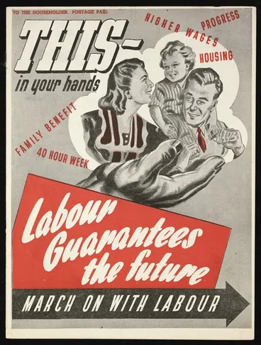 Image: New Zealand Labour Party: This - in your hands. Labour guarantees the future; march on with Labour. Coulls Somerville Wilkie Ltd., printers, Dunedin [1946]