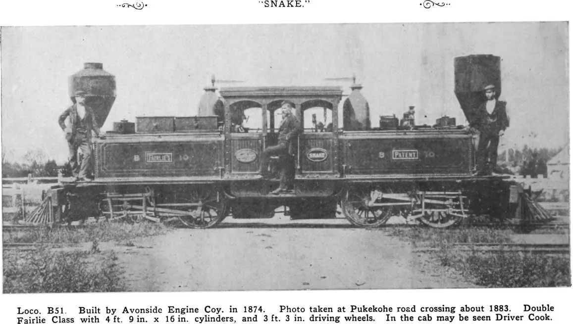 “Snake.” — Loco. B51. Built by Avonside Engine Coy. In 1874. Phot taken at Pukekoe road crossing about 1883. Double Fairlie Class 4 ft 9 in. × 16 in. cylinders, and 3 ft. 3 in. driving wheels. In the cab may be seen Driver Cook