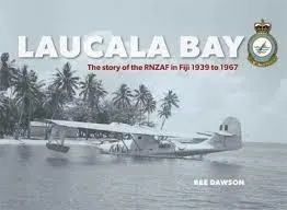 Laucala Bay : the story of the RNZAF in Fiji 1939 to 1967