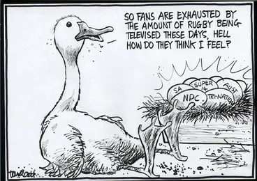 Image: "So fans are exhausted by the amount of rugby being televised these days, Hell how do they think I feel?" 10 October, 2006.