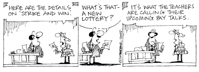 "Here are the details on 'Strike and win'." "What's that - a new lottery?" "It's what the teachers are calling their upcoming pay talks." 1 July, 2003.