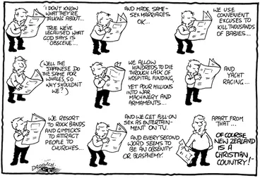 Image: "I don't know what they're talking about... True we've legalised what God says is obscene... and made same-sex marriages ok... We use convenient excuses to kill thousands of babies... (Well the Japanese do the same for whales, so why shouldn't we?) We allow hundreds to die through lack of hospital funding, yet pour millions into war machinery and armaments... and yacht racing... We resort to rock bands and gimmicks to attract people to churches... And we get full-on sex as entertainment on TV. And every second word seems to be an obscenity or blasphemy. Apart from that... Of course New Zealand is a Christian country!" 14 July, 2007