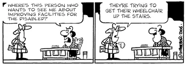 Image: "Where's this person who wants to see me about facilities for the disabled?" "They're trying to get their wheelchair up the stairs." 24 July, 2006.