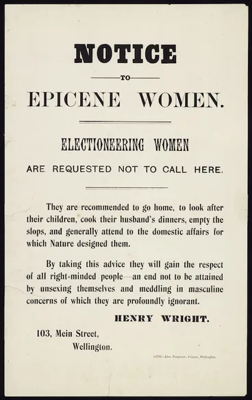 Image: Wright, Henry Charles Clarke, 1844-1936 :Notice to epicene women. Electioneering women are requested not to call here. 12706 - Alex Ferguson, Printer, Wellington. [1902]