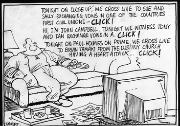 Image: "Tonight on 'Close-up' we cross live to Sue and Sally exchanging vows in one of the country's first civil unions - CLICK!" "Hi, I'm John Campbell. Tonight we witness Tony and Ian exchange vows in a.. CLICK!" "Tonight on Paul Holmes on Prime, we cross live to Brian Tamaki from the Destiny Church having a heart attack... CLICK!" 1 May, 2005.