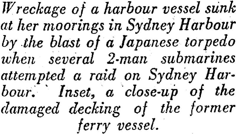 Wreckage of a harbour vessel sunk at her moorings in Sydney Harbour by the blast of a Japanese torpedo when several 2-man submarines attempted a raid on Sydney Harbour. Inset, a close-up of the damaged decking of the former ferry vessel. (Evening Post, 05 June 1942)