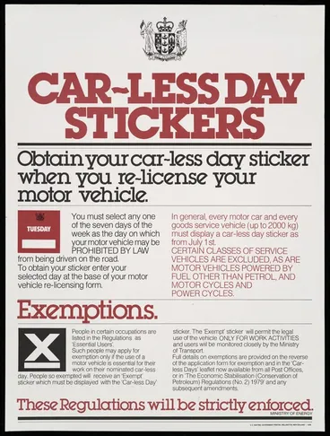 Image: New Zealand. Ministry of Energy :Car-less day stickers. Obtain your car-less day sticker when you re-license your motor vehicle. You must select any one of the seven days of the week as the day on which your motor vehicle may be PROHIBITED BY LAW from being driven on the road ... Exemptions ... These regulations will be strictly enforced. E C Keating, Government Printer, Wellington, New Zealand, 1979.