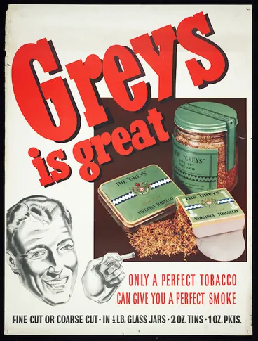 Image: Godfrey Phillips (N.Z.) Ltd :Greys is great. Only a perfect tobacco can give you a perfect smoke. Fine cut or coarse cut. In 1/2lb glass jars, 2 oz tins, 1 oz packets. [1950s?]