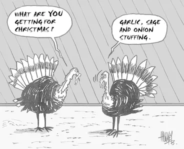 Image: Hawkey, Allan Charles, 1941-:'What are you getting for Christmas?' 'Garlic, sage and onion stuffing.' Waikato Times 24 December, 2004.