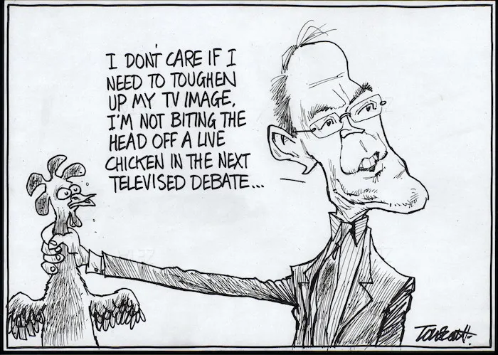 "I don't care if I do have to toughen up my TV image, I'm not going to bite the head off a live chicken in the next televised debate..." 26 August 2005.