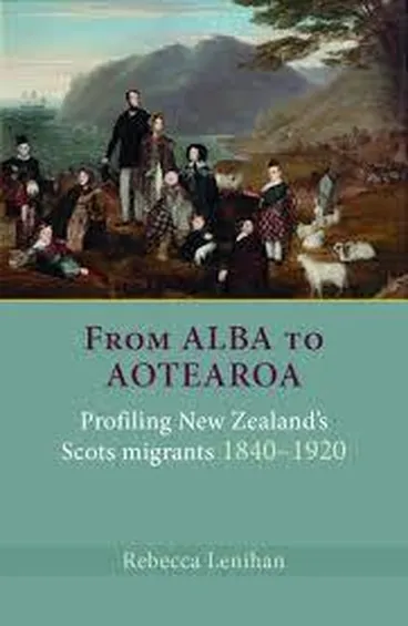 From Alba to Aotearoa : profiling New Zealand's Scots migrants, 1840-1920 Image: From Alba to Aotearoa : profiling New Zealand's Scots migrants, 1840-1920