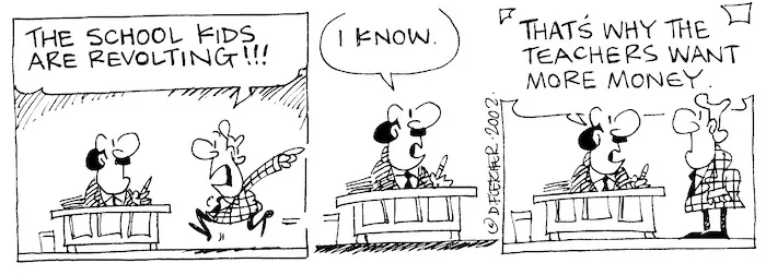 Fletcher, David, 1952- :'The school kids are revolting!!!' 'I know....That's why the teachers want more money.' The Dominion, 17 June 2002.