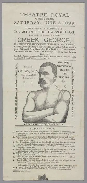 Theatre Royal, Gisborne :Saturday, June 3 1899. First appearance in Gisborne of Dr John Theo Hatzopulos, known under the name of Professor Greek George. The champion Herculean wrestler and weight lifter ... [Recto of poster. Photocopy only]. 1899.