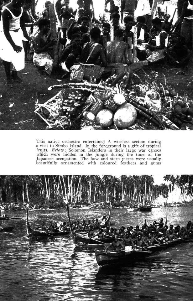 This native orchestra entertained A wireless section during a visit to Simbo Island. In the foreground is a gift of tropical fruits. Below: Solomon Islanders in their large war canoes which were hidden in the jungle during the time of the Japanese occu...