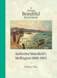 A strange beautiful excitment : Katherine Mansfield's Wellington, 1888-1903