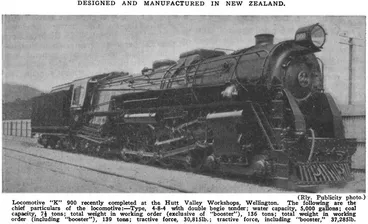 Image: Designed And Manufactured In New Zealand; — (Rly. Publicity photo.) — Locomotive “K” 900 recently completed at the Hutt Valley Workshops. Wellington. The following are the chief particulars of the locomotive:—Type, 4-8-4 with double bogie tender; water...