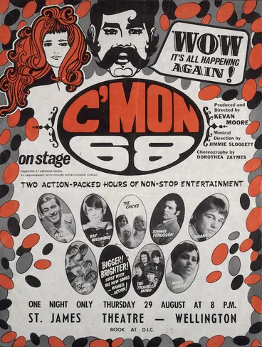 Image: Kerridge Odeon: C'Mon 68; WOW, it's all happening again! Thursday 29 August ... St James Theatre, Wellington. Produced and directed by Kevan Moore; musical direction by Jimmie Sloggett. Choreography by Dorothea Zaymes / presented by Kerridge Odeon by arrangement with Fullers Entertainment Bureau. [1968].